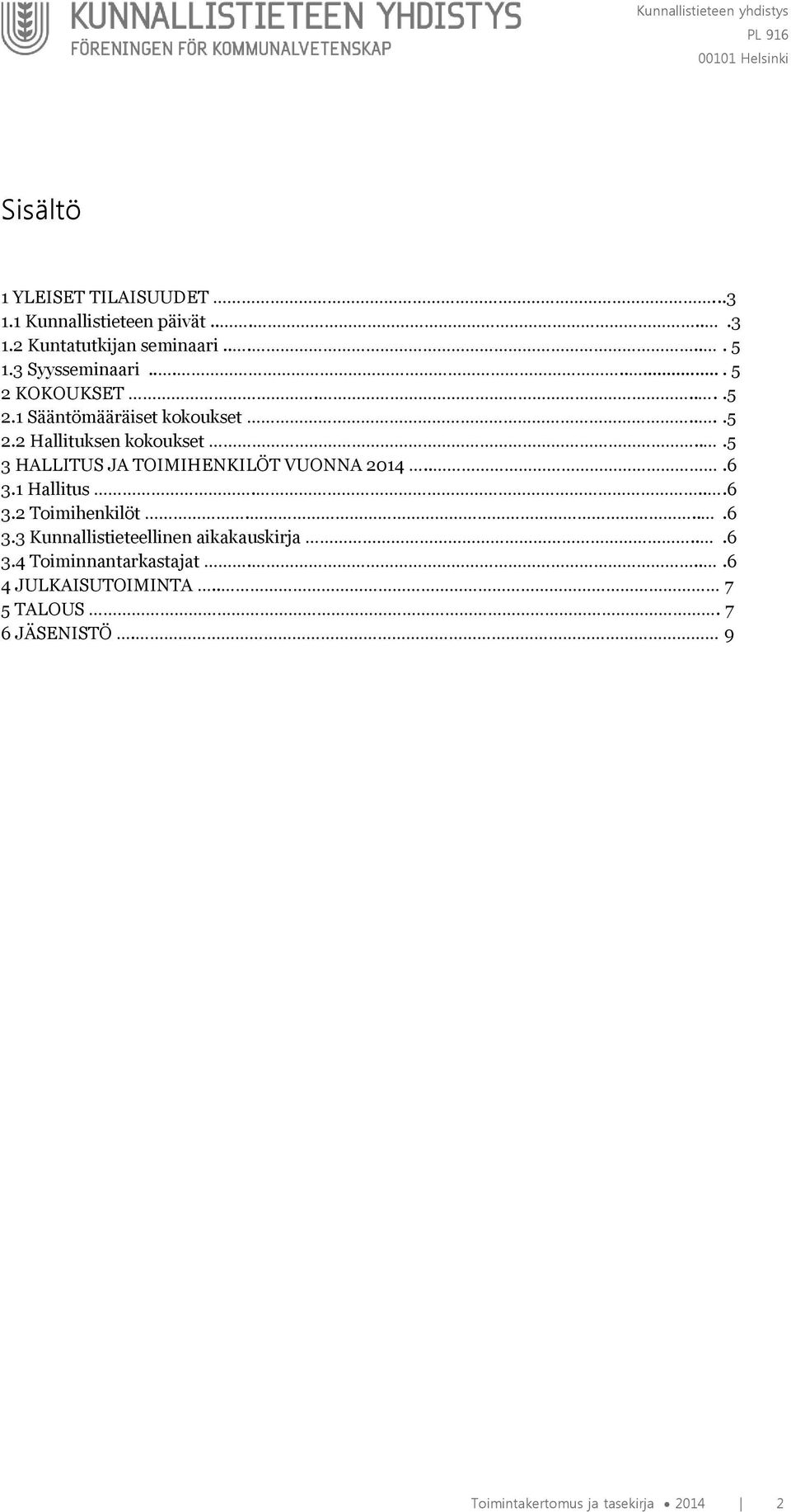 ..5 3 HALLITUS JA TOIMIHENKILÖT VUONNA 2014...6 3.1 Hallitus....6 3.2 Toimihenkilöt....6 3.3 Kunnallistieteellinen aikakauskirja.