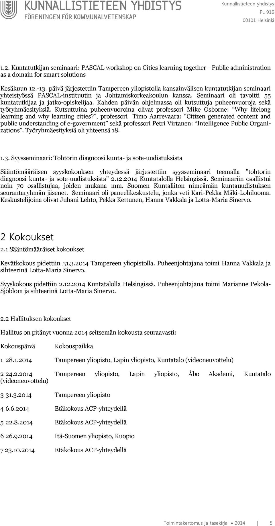 Seminaari oli tavoitti 55 kuntatutkijaa ja jatko-opiskelijaa. Kahden päivän ohjelmassa oli kutsuttuja puheenvuoroja sekä työryhmäesityksiä.