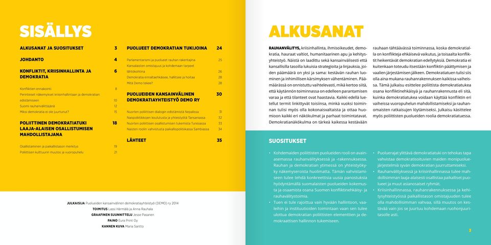 POLIITTINEN DEMOKRATIATUKI LAAJA-ALAISEN OSALLISTUMISEN MAHDOLLISTAJANA Osallistaminen ja paikallistason merkitys 3 4 6 8 10 12 15 18 19 PUOLUEET DEMOKRATIAN TUKIJOINA Parlamentarismi ja puolueet