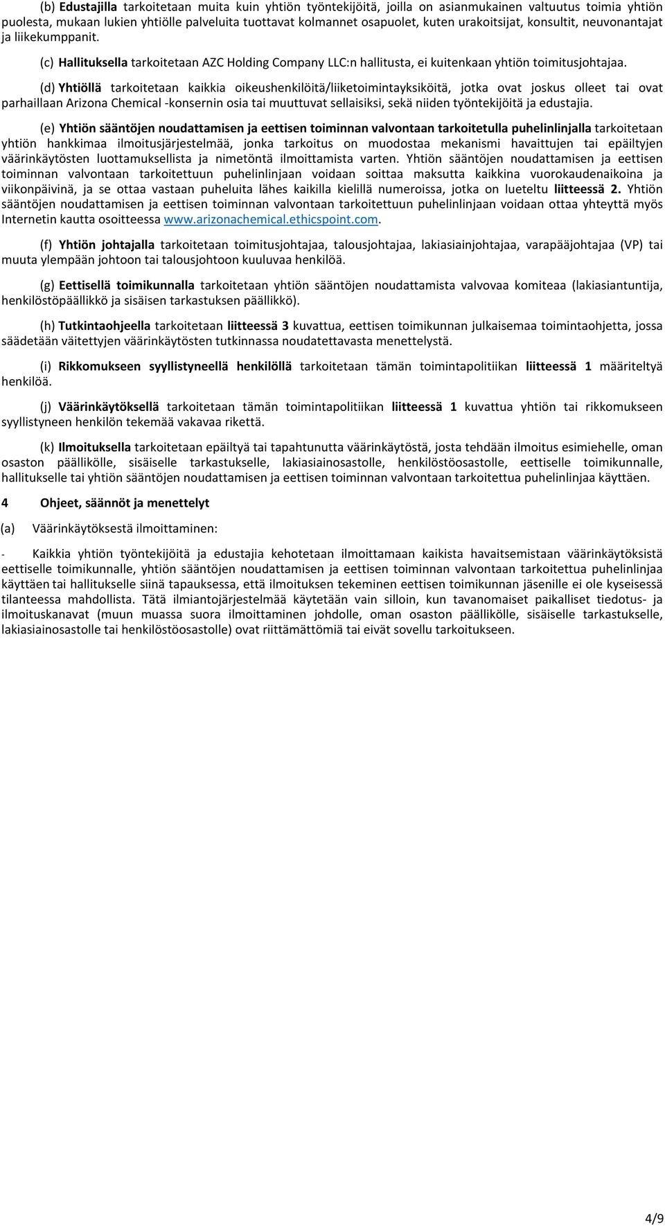 (d) Yhtiöllä tarkoitetaan kaikkia oikeushenkilöitä/liiketoimintayksiköitä, jotka ovat joskus olleet tai ovat parhaillaan Arizona Chemical konsernin osia tai muuttuvat sellaisiksi, sekä niiden