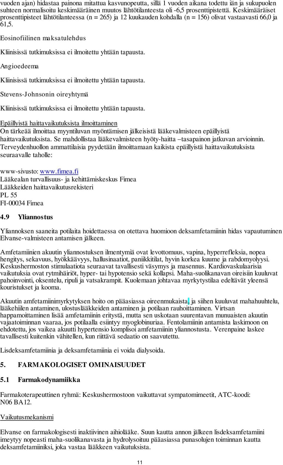 Eosinofiilinen maksatulehdus Kliinisissä tutkimuksissa ei ilmoitettu yhtään tapausta. Angioedeema Kliinisissä tutkimuksissa ei ilmoitettu yhtään tapausta.