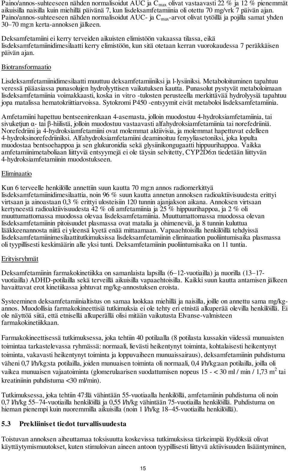 Deksamfetamiini ei kerry terveiden aikuisten elimistöön vakaassa tilassa, eikä lisdeksamfetamiinidimesilaatti kerry elimistöön, kun sitä otetaan kerran vuorokaudessa 7 peräkkäisen päivän ajan.