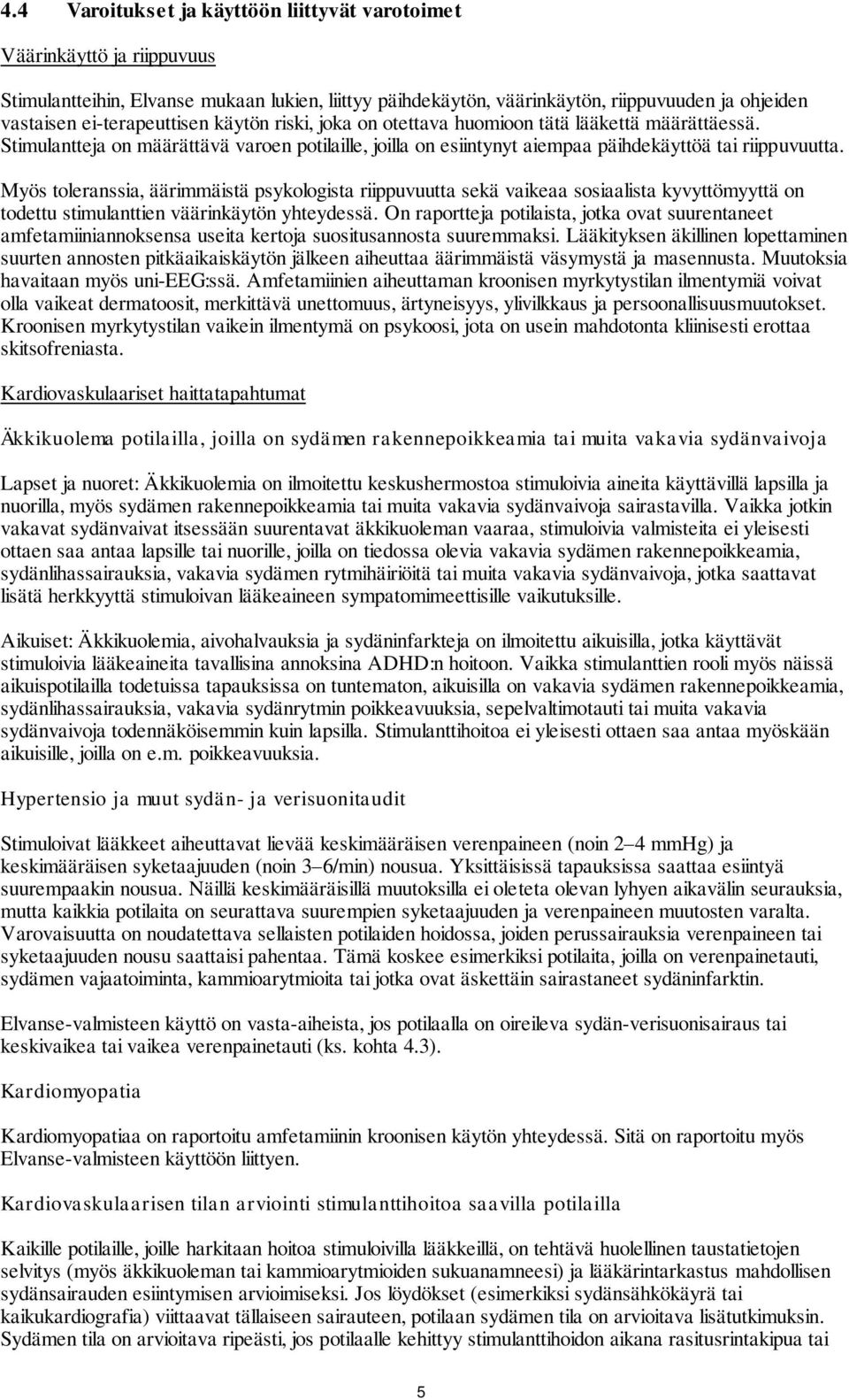 Myös toleranssia, äärimmäistä psykologista riippuvuutta sekä vaikeaa sosiaalista kyvyttömyyttä on todettu stimulanttien väärinkäytön yhteydessä.