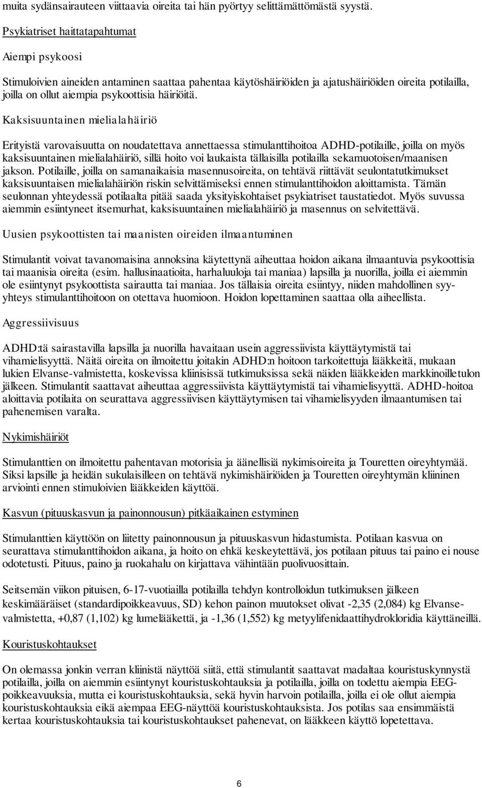 Kaksisuuntainen mielialahäiriö Erityistä varovaisuutta on noudatettava annettaessa stimulanttihoitoa ADHD-potilaille, joilla on myös kaksisuuntainen mielialahäiriö, sillä hoito voi laukaista