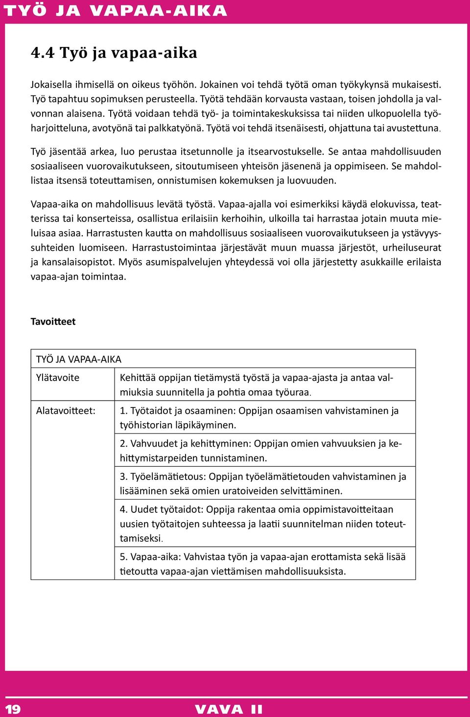 Työtä voi tehdä itsenäisesti, ohjattuna tai avustettuna. Työ jäsentää arkea, luo perustaa itsetunnolle ja itsearvostukselle.