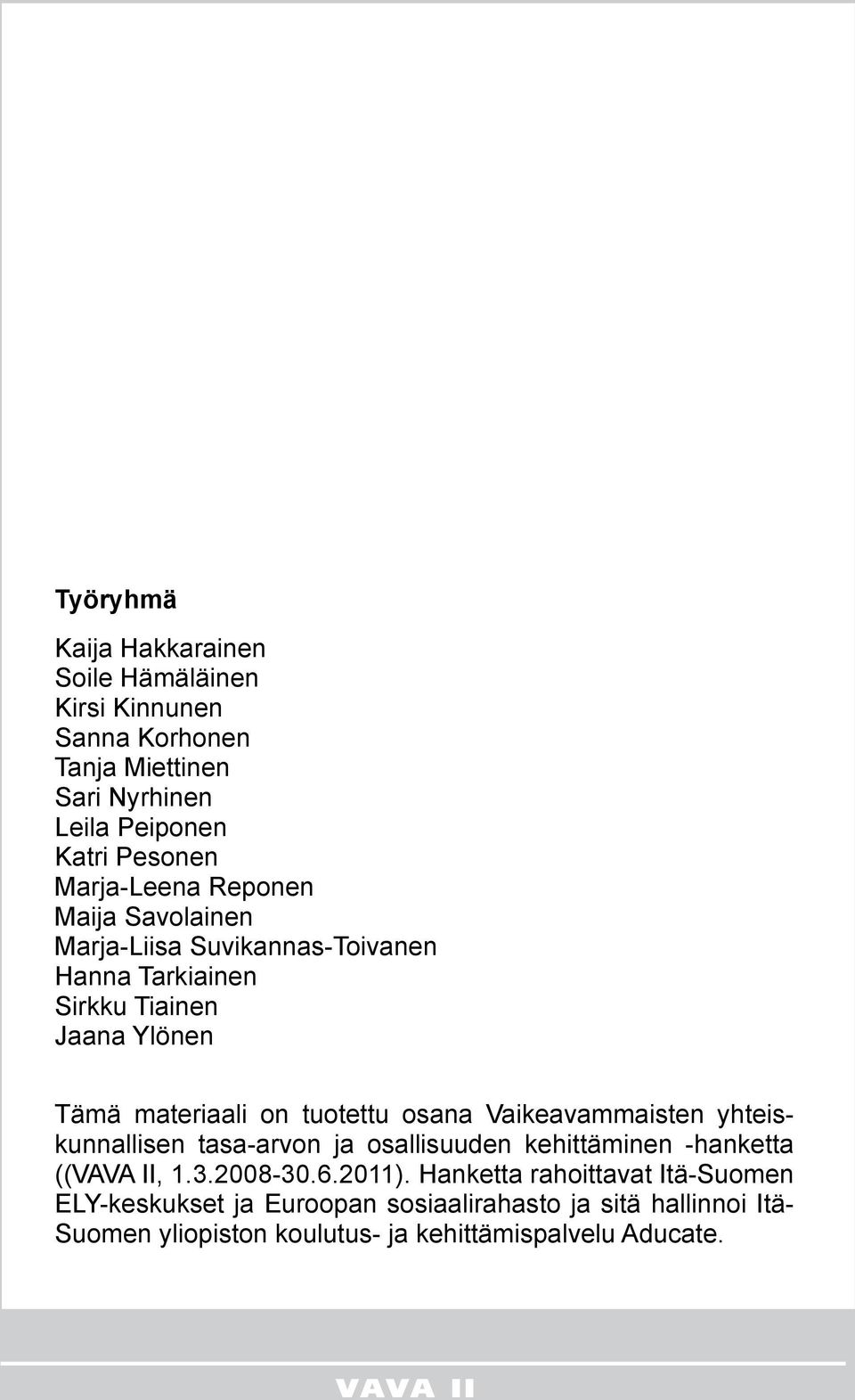 tuotettu osana Vaikeavammaisten yhteiskunnallisen tasa-arvon ja osallisuuden kehittäminen -hanketta ((VAVA II, 1.3.2008-30.6.2011).