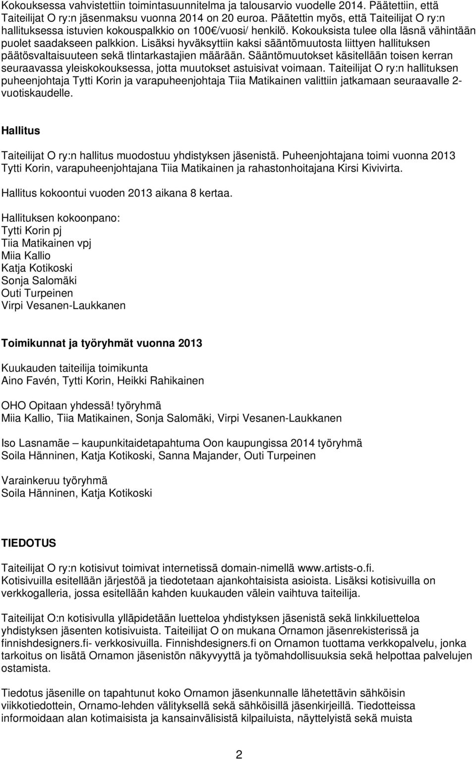 Lisäksi hyväksyttiin kaksi sääntömuutosta liittyen hallituksen päätösvaltaisuuteen sekä tlintarkastajien määrään.