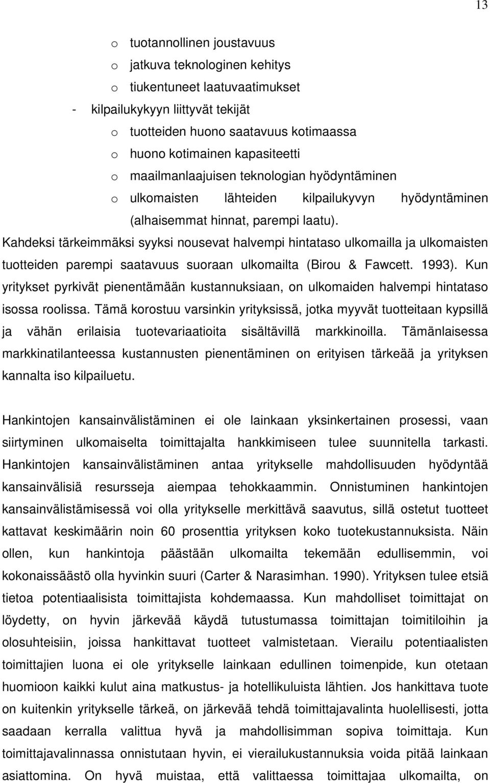 Kahdeksi tärkeimmäksi syyksi nousevat halvempi hintataso ulkomailla ja ulkomaisten tuotteiden parempi saatavuus suoraan ulkomailta (Birou & Fawcett. 1993).