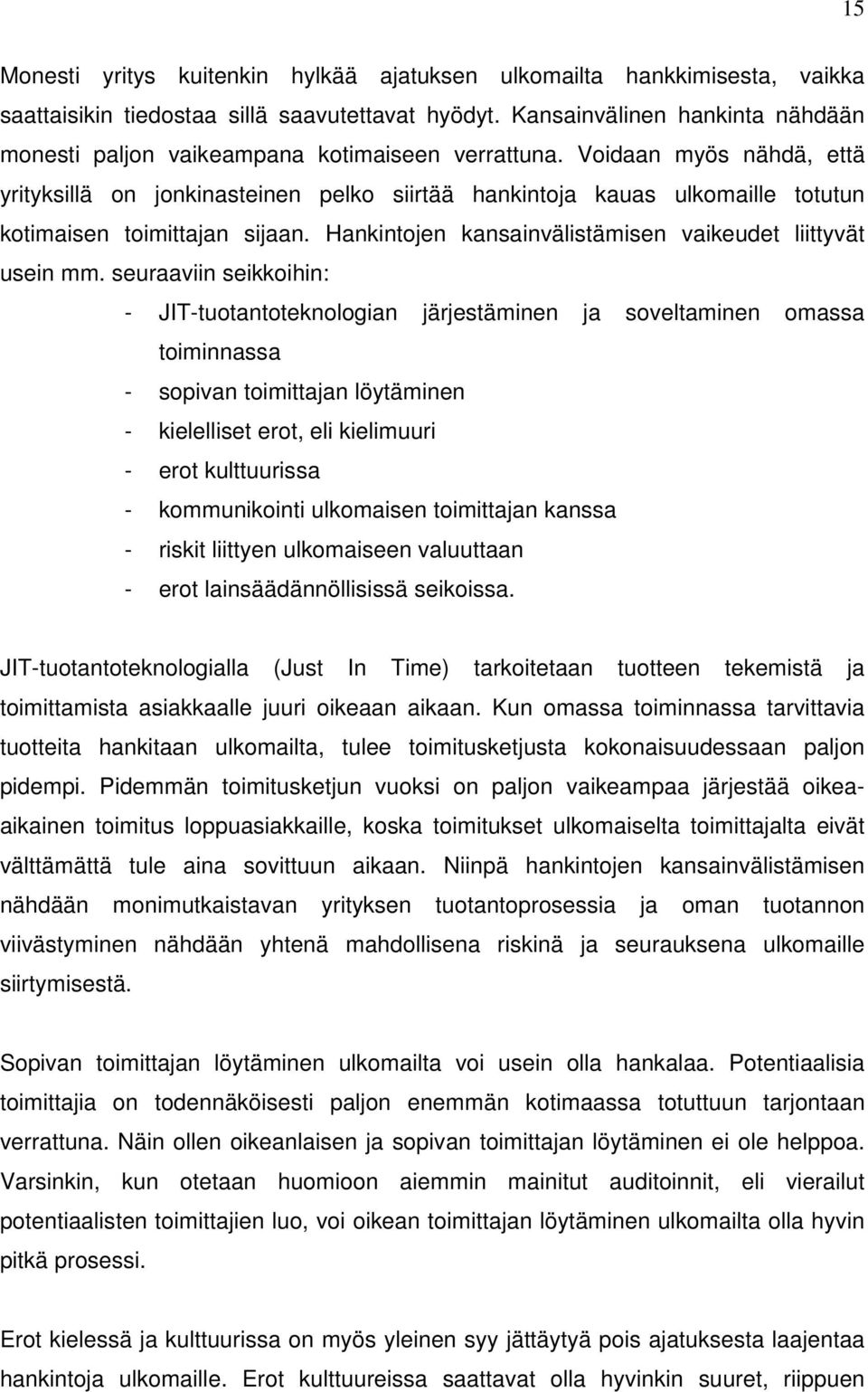 Voidaan myös nähdä, että yrityksillä on jonkinasteinen pelko siirtää hankintoja kauas ulkomaille totutun kotimaisen toimittajan sijaan. Hankintojen kansainvälistämisen vaikeudet liittyvät usein mm.