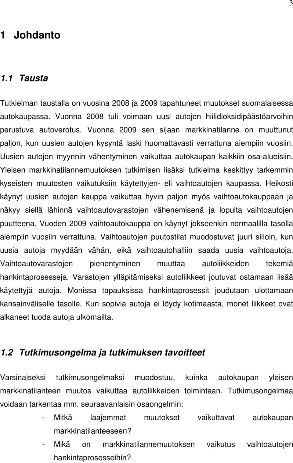 Vuonna 2009 sen sijaan markkinatilanne on muuttunut paljon, kun uusien autojen kysyntä laski huomattavasti verrattuna aiempiin vuosiin.