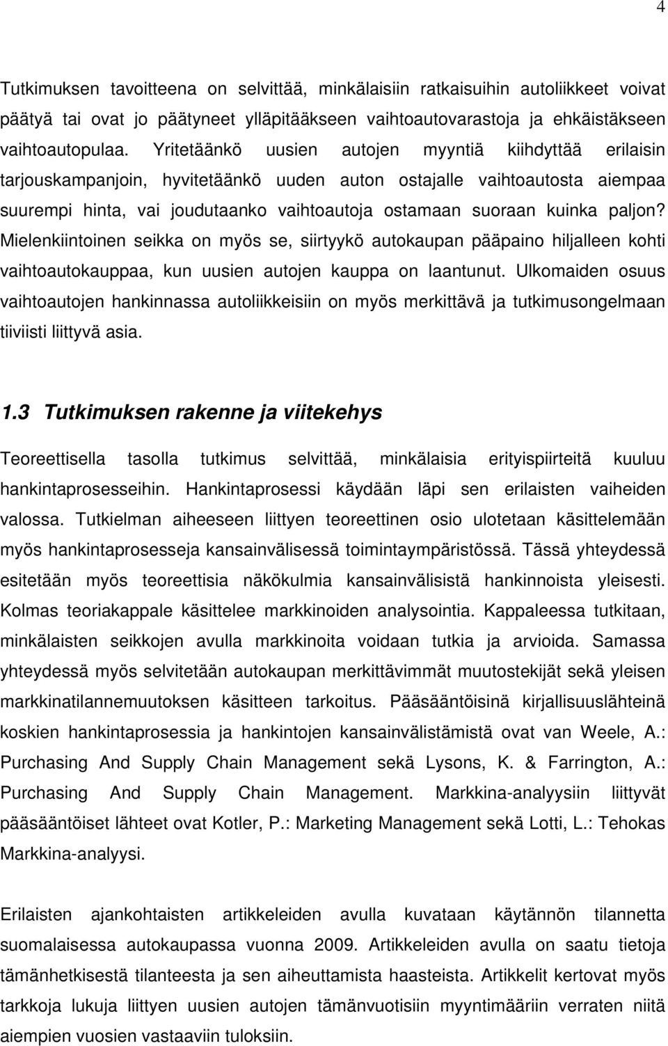 kuinka paljon? Mielenkiintoinen seikka on myös se, siirtyykö autokaupan pääpaino hiljalleen kohti vaihtoautokauppaa, kun uusien autojen kauppa on laantunut.