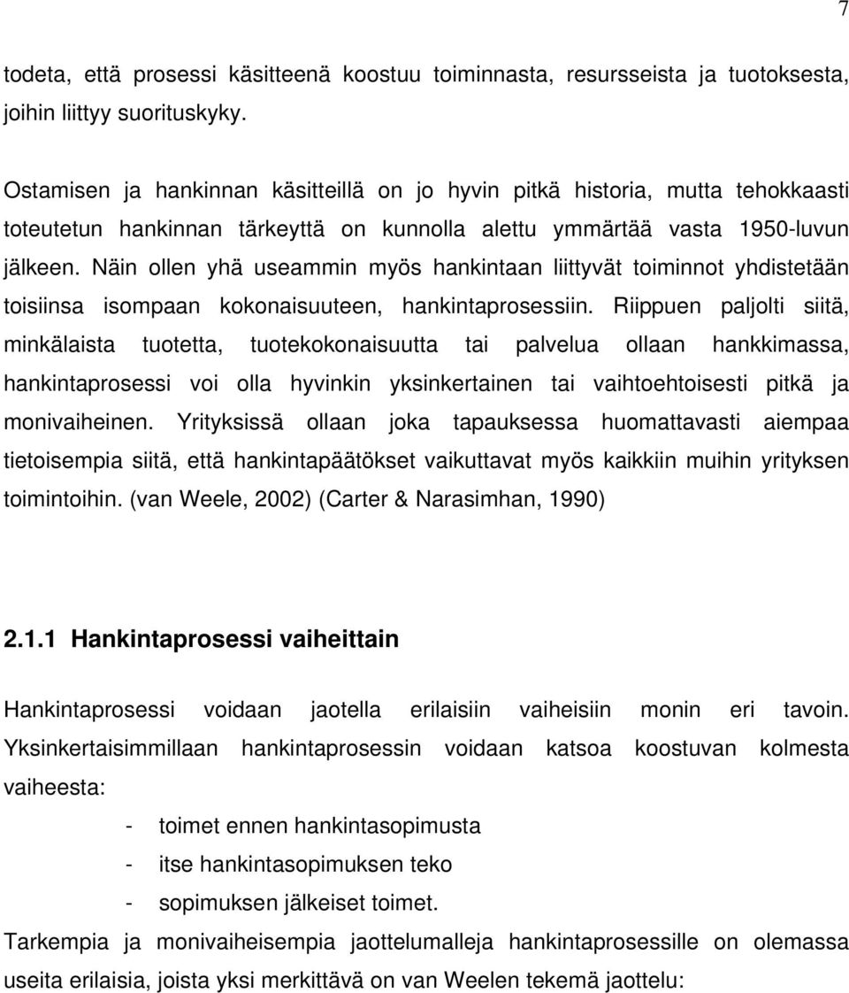 Näin ollen yhä useammin myös hankintaan liittyvät toiminnot yhdistetään toisiinsa isompaan kokonaisuuteen, hankintaprosessiin.