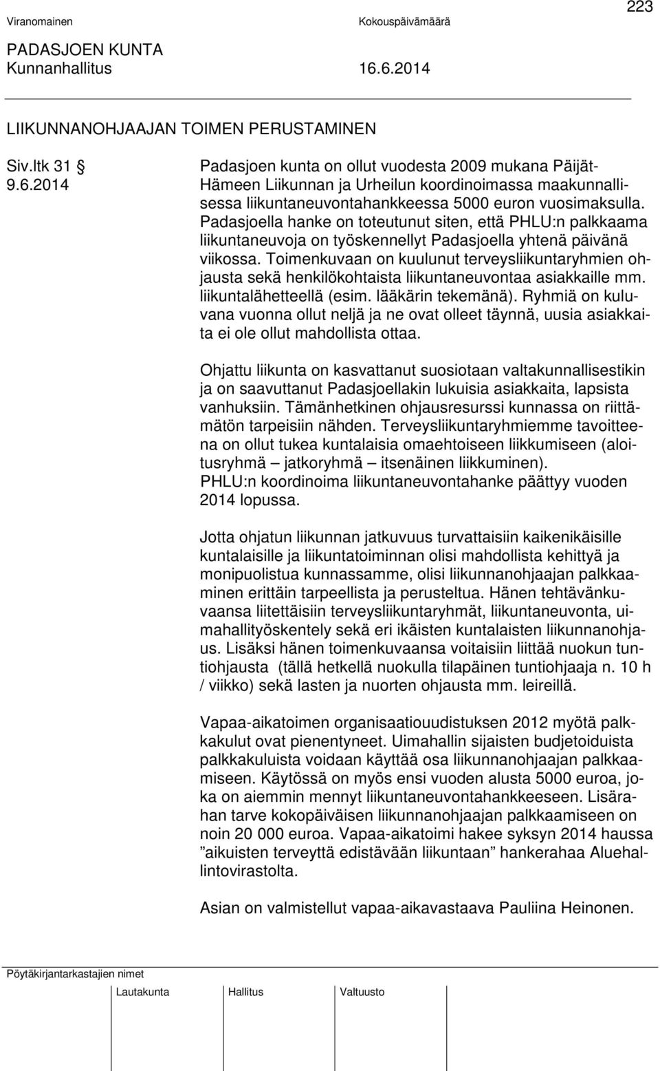 Padasjoella hanke on toteutunut siten, että PHLU:n palkkaama liikuntaneuvoja on työskennellyt Padasjoella yhtenä päivänä viikossa.