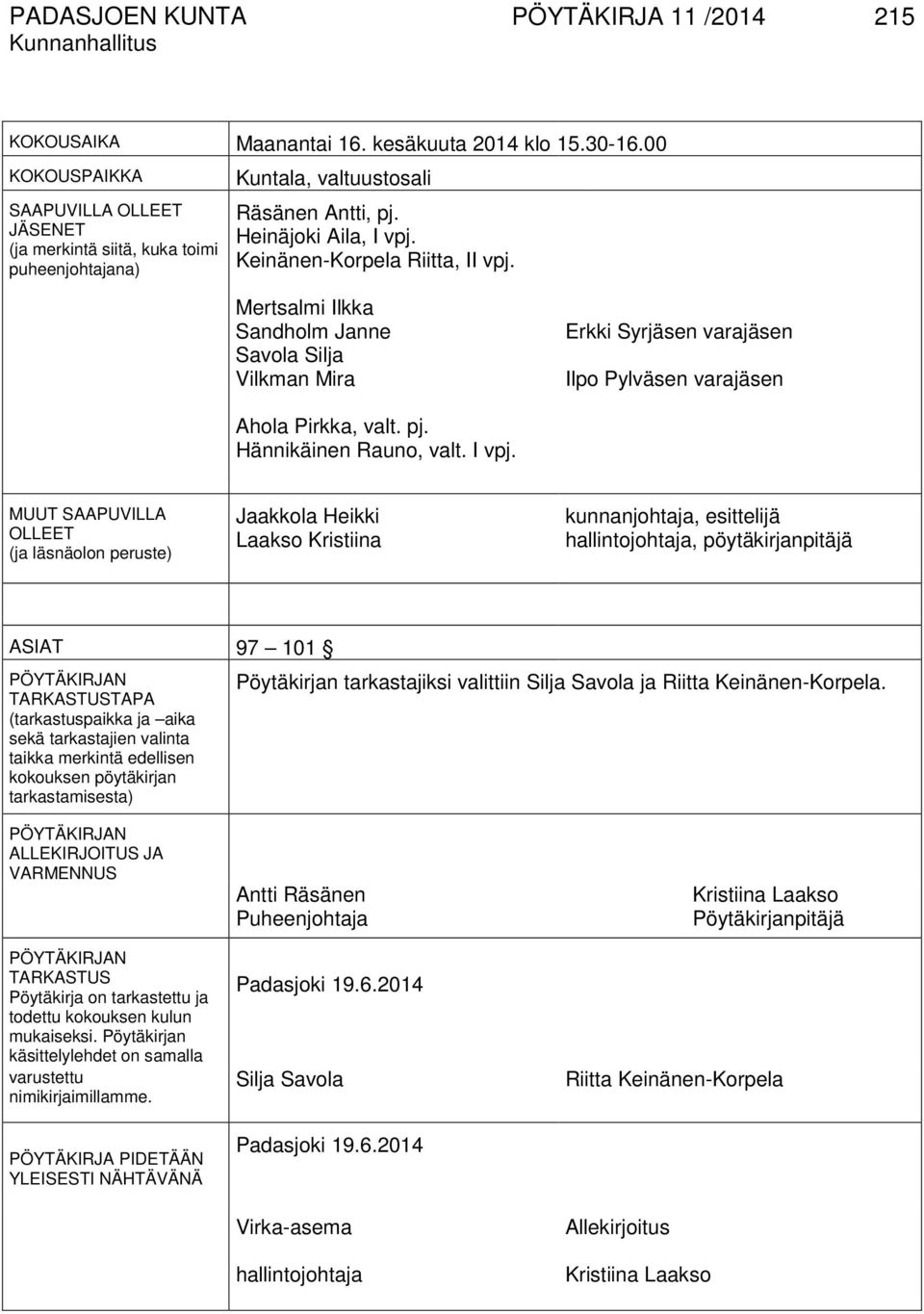 Mertsalmi Ilkka Sandholm Janne Savola Silja Vilkman Mira Erkki Syrjäsen varajäsen Ilpo Pylväsen varajäsen Ahola Pirkka, valt. pj. Hännikäinen Rauno, valt. I vpj.