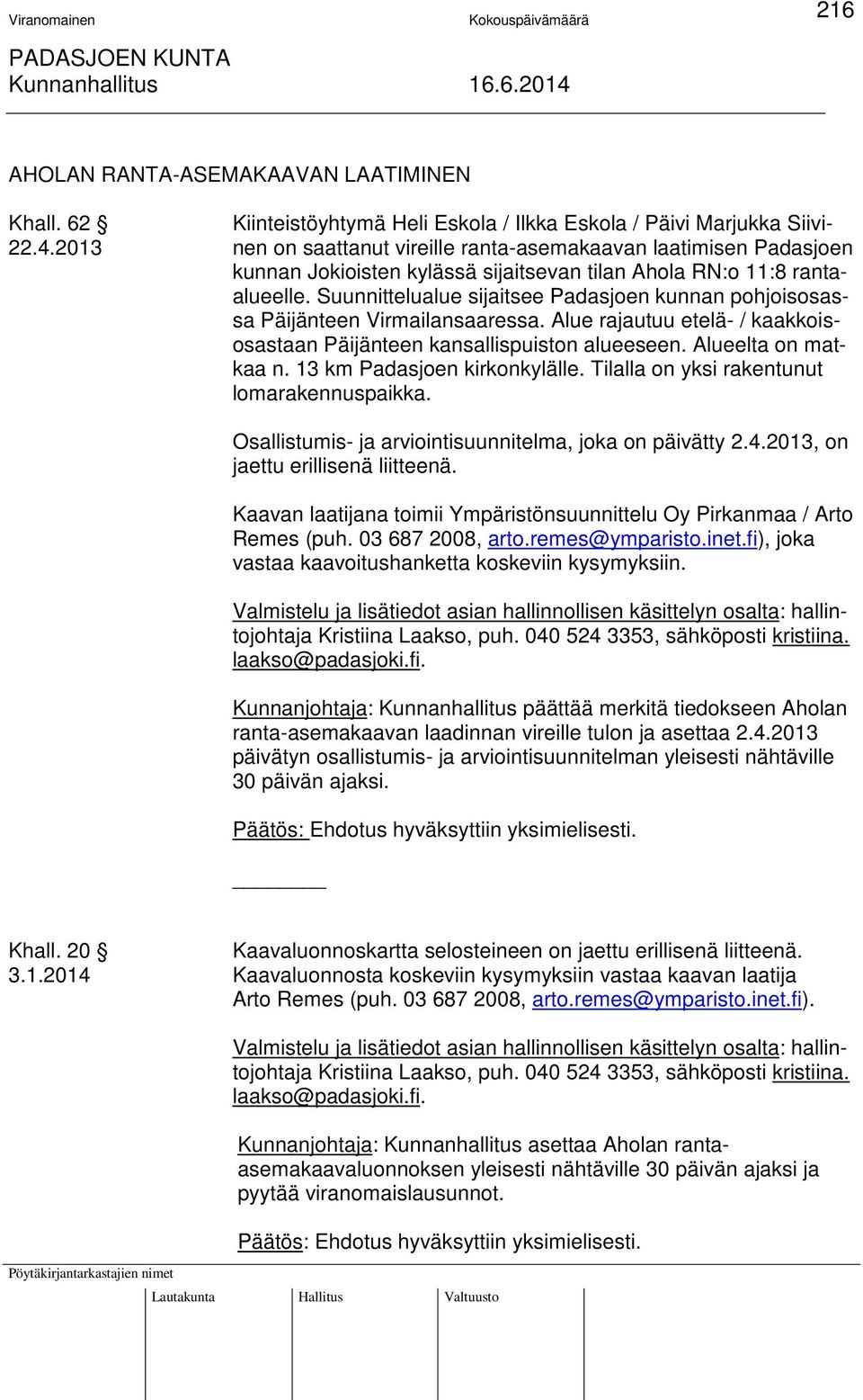 Suunnittelualue sijaitsee Padasjoen kunnan pohjoisosassa Päijänteen Virmailansaaressa. Alue rajautuu etelä- / kaakkoisosastaan Päijänteen kansallispuiston alueeseen. Alueelta on matkaa n.
