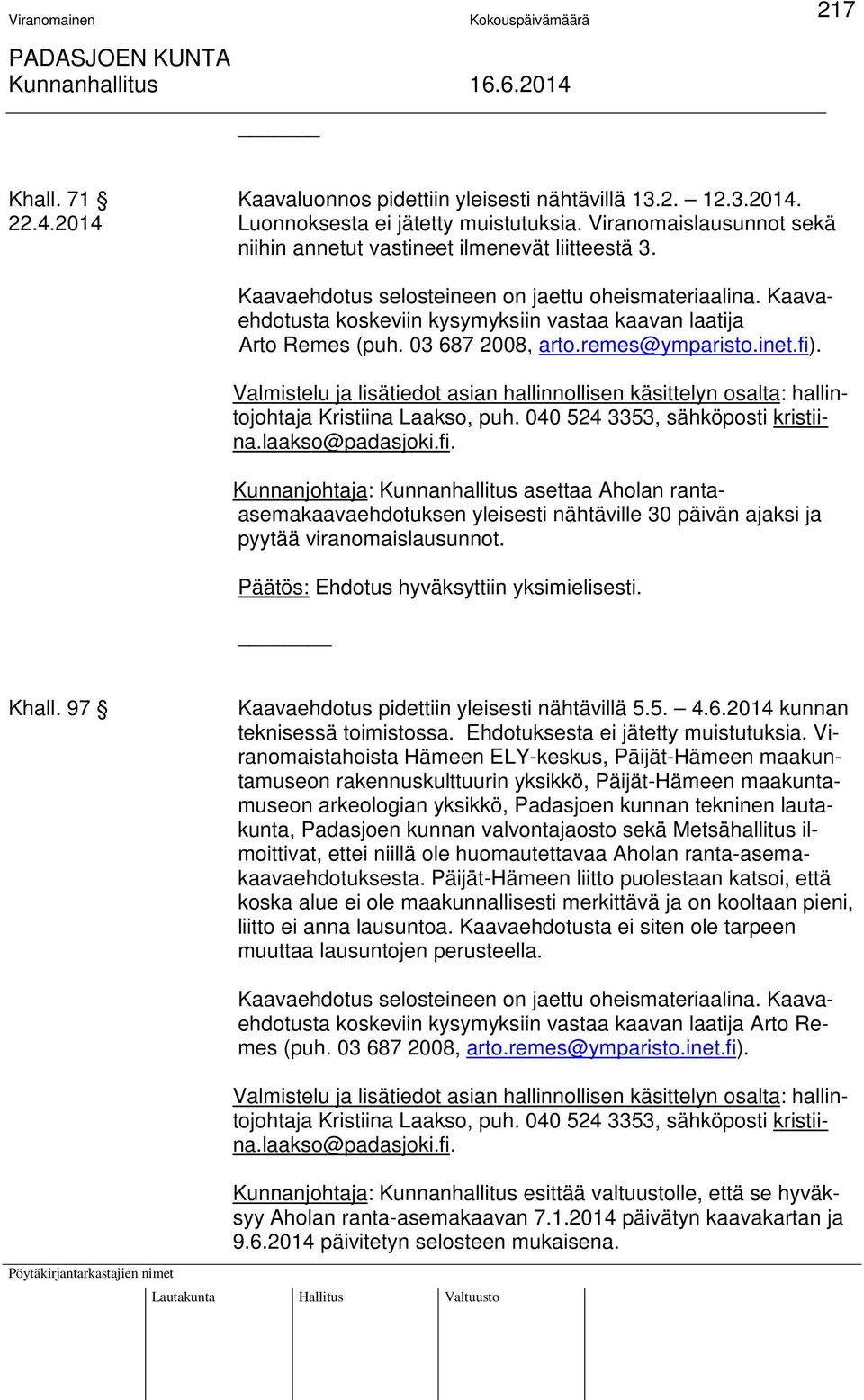 Valmistelu ja lisätiedot asian hallinnollisen käsittelyn osalta: hallintojohtaja Kristiina Laakso, puh. 040 524 3353, sähköposti kristiina.laakso@padasjoki.fi.