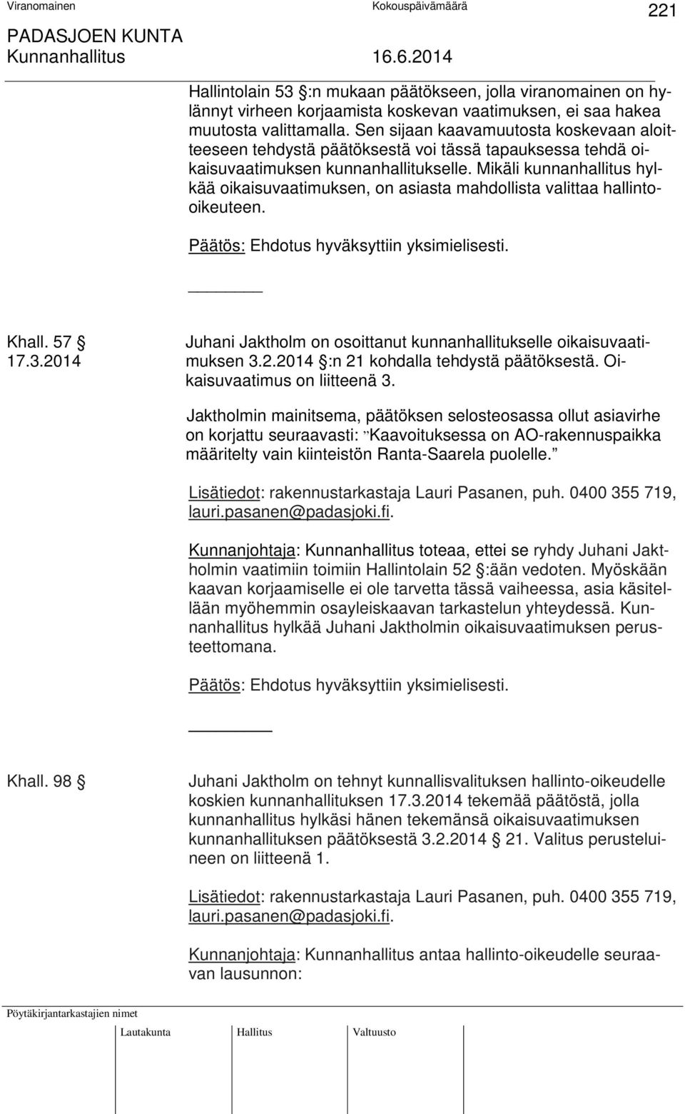 Mikäli kunnanhallitus hylkää oikaisuvaatimuksen, on asiasta mahdollista valittaa hallintooikeuteen. Khall. 57 Juhani Jaktholm on osoittanut kunnanhallitukselle oikaisuvaati- 17.3.20