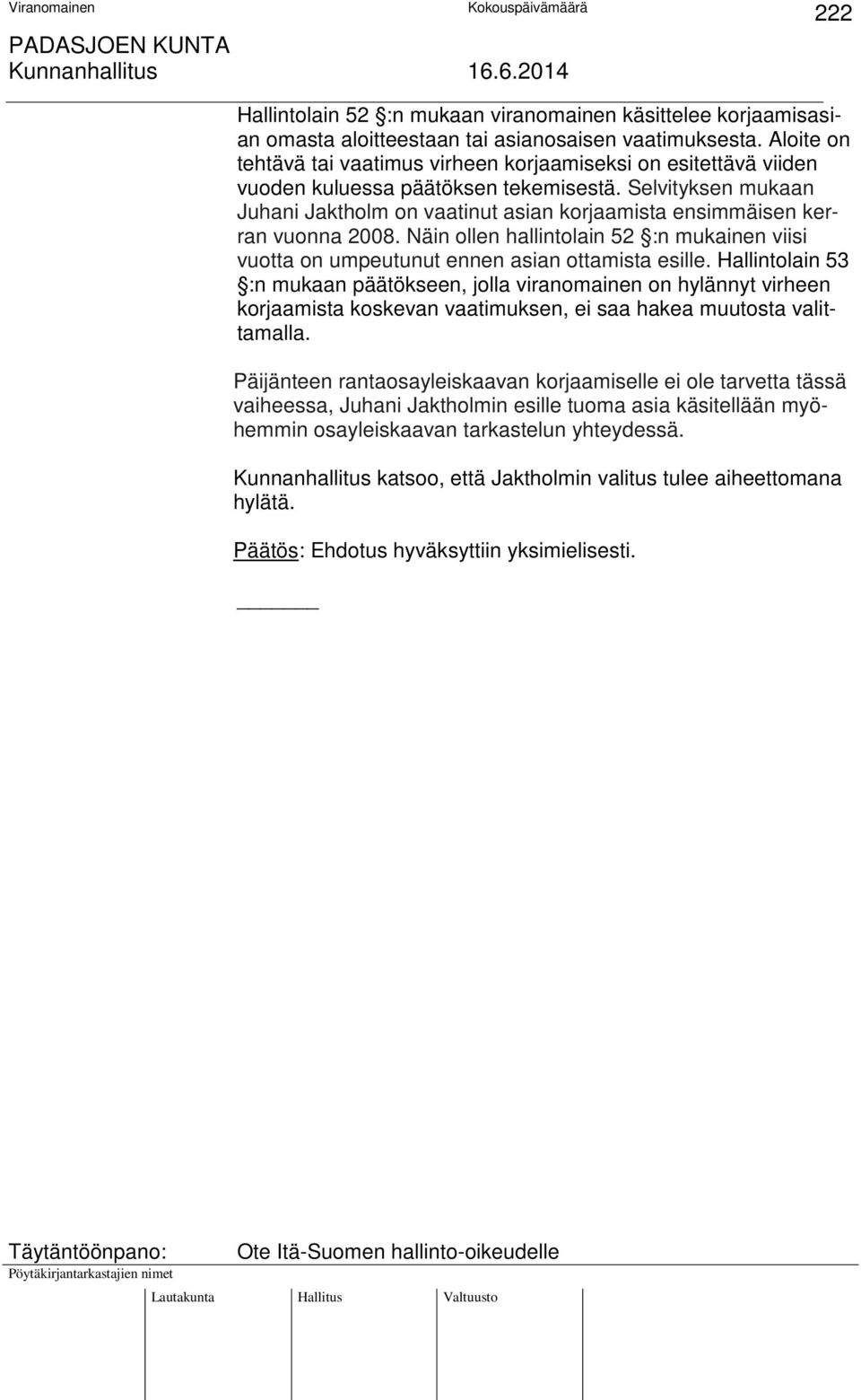 Selvityksen mukaan Juhani Jaktholm on vaatinut asian korjaamista ensimmäisen kerran vuonna 2008. Näin ollen hallintolain 52 :n mukainen viisi vuotta on umpeutunut ennen asian ottamista esille.