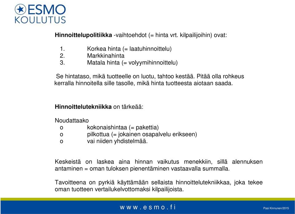 Pitää olla rohkeus kerralla hinnoitella sille tasolle, mikä hinta tuotteesta aiotaan saada.