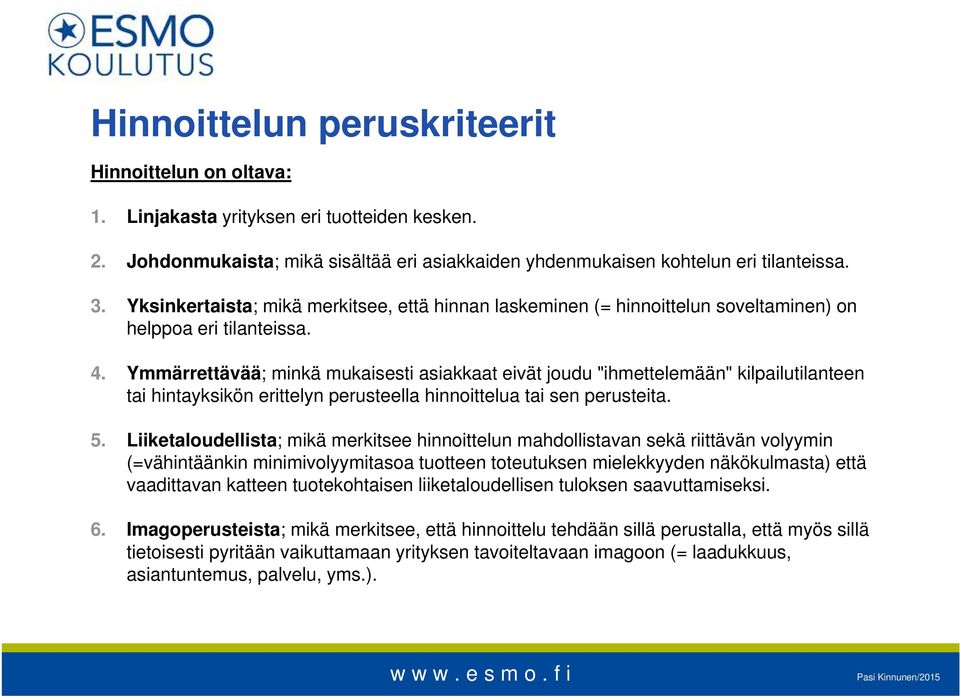 Ymmärrettävää; minkä mukaisesti asiakkaat eivät joudu "ihmettelemään" kilpailutilanteen tai hintayksikön erittelyn perusteella hinnoittelua tai sen perusteita. 5.