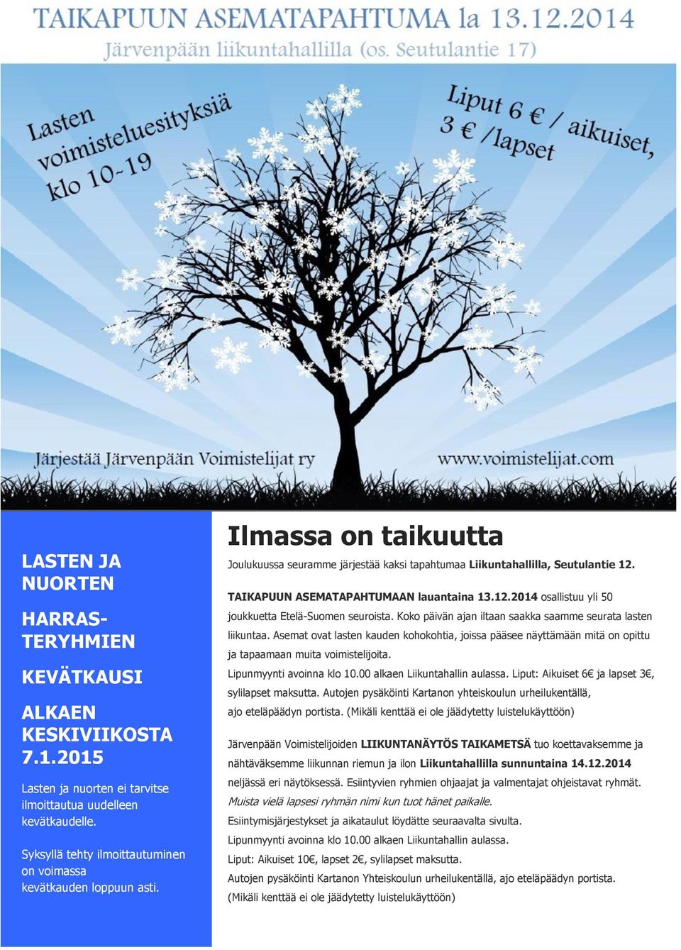 TAIKAPUUN ASEMATAPAHTUMAAN lauantaina 13.12.2014 osallistuu yli 50 joukkuetta Etelä-Suomen seuroista. Koko päivän ajan iltaan saakka saamme seurata lasten liikuntaa.