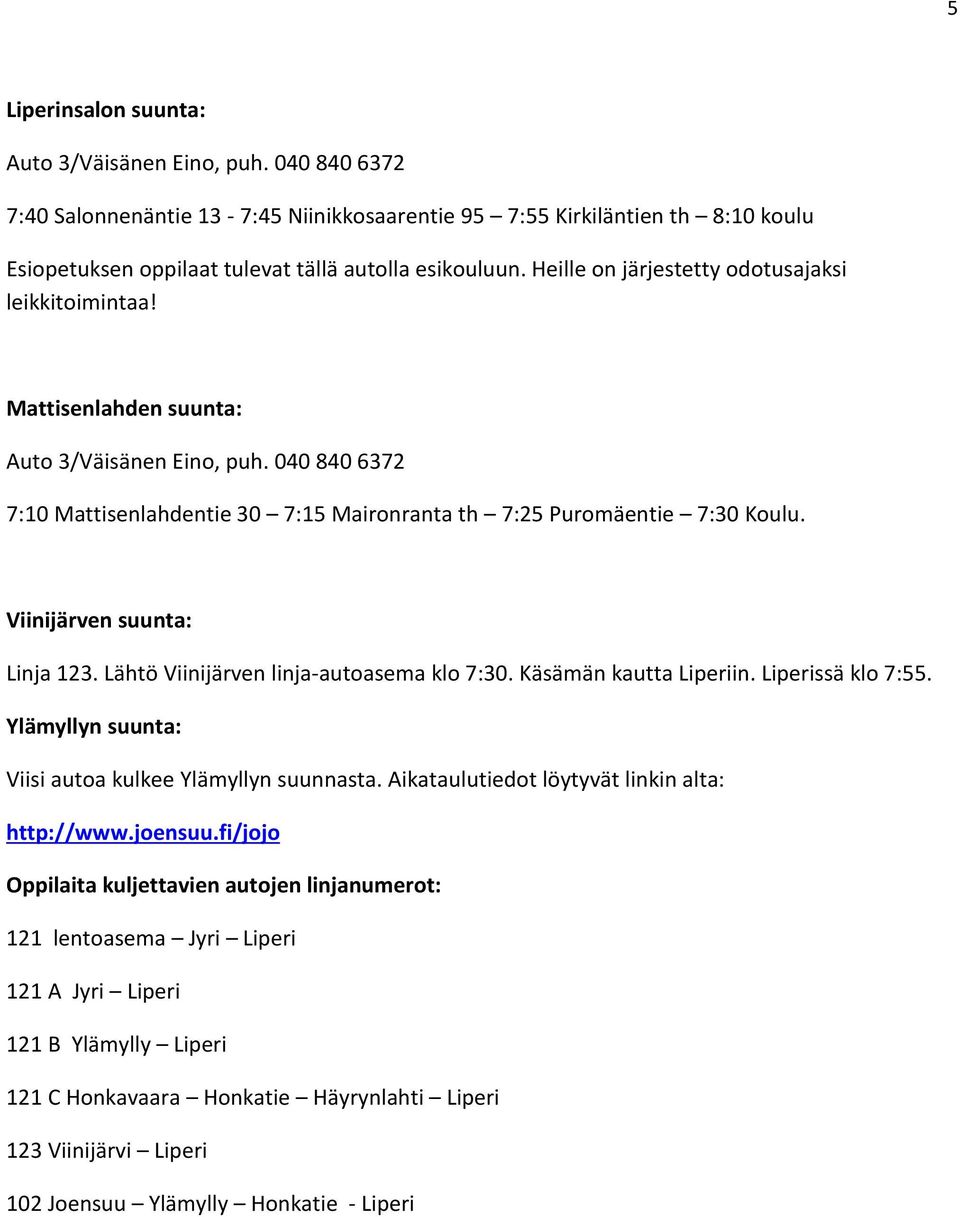 Viinijärven suunta: Linja 123. Lähtö Viinijärven linja-autoasema klo 7:30. Käsämän kautta Liperiin. Liperissä klo 7:55. Ylämyllyn suunta: Viisi autoa kulkee Ylämyllyn suunnasta.