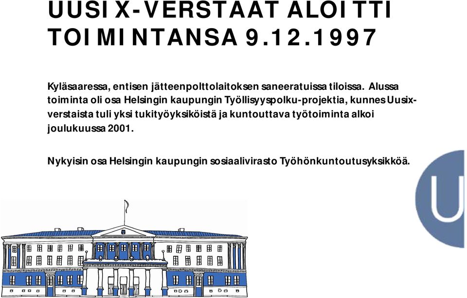 Alussa toiminta oli osa Helsingin kaupungin Työllisyyspolku-projektia, kunnes