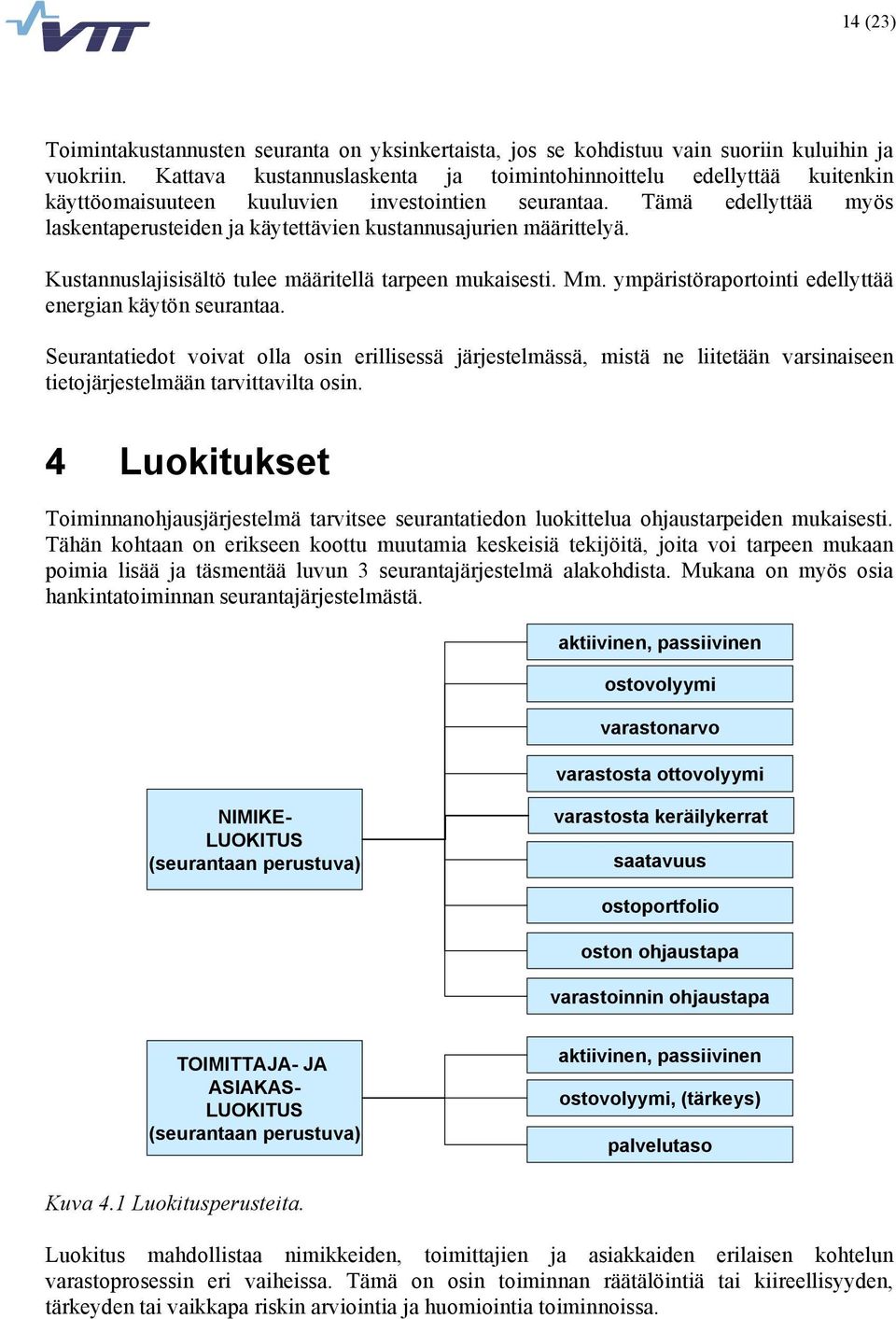 Tämä edellyttää myös laskentaperusteiden ja käytettävien kustannusajurien määrittelyä. Kustannuslajisisältö tulee määritellä tarpeen mukaisesti. Mm.