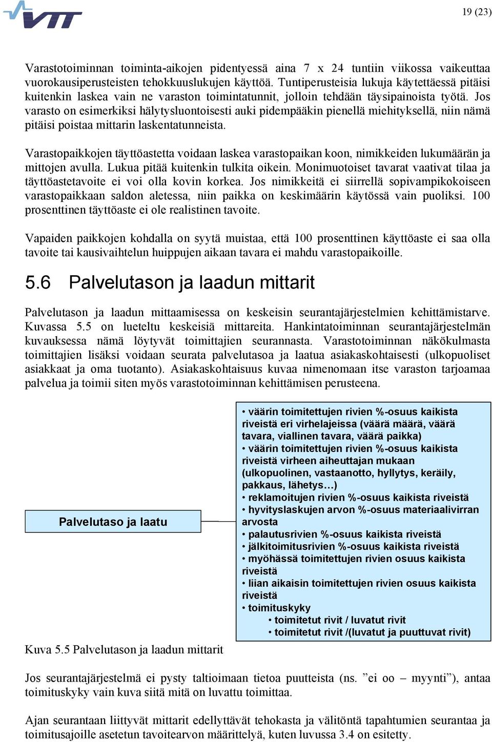 Jos varasto on esimerkiksi hälytysluontoisesti auki pidempääkin pienellä miehityksellä, niin nämä pitäisi poistaa mittarin laskentatunneista.