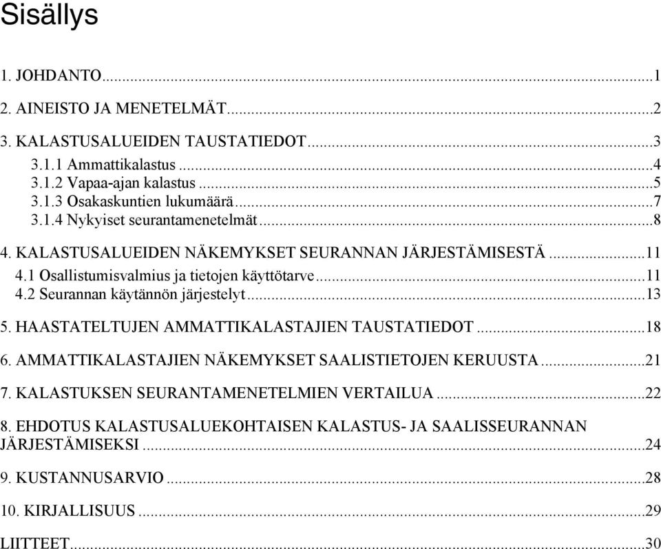 ..13 5. HAASTATELTUJEN AMMATTIKALASTAJIEN TAUSTATIEDOT...18 6. AMMATTIKALASTAJIEN NÄKEMYKSET SAALISTIETOJEN KERUUSTA...21 7. KALASTUKSEN SEURANTAMENETELMIEN VERTAILUA.