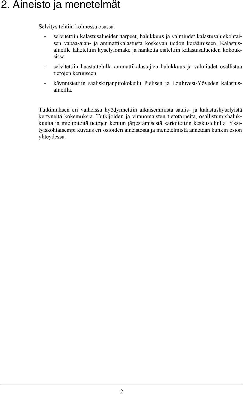 Kalastusalueille lähetettiin kyselylomake ja hanketta esiteltiin kalastusalueiden kokouksissa - selvitettiin haastattelulla ammattikalastajien halukkuus ja valmiudet osallistua tietojen keruuseen -