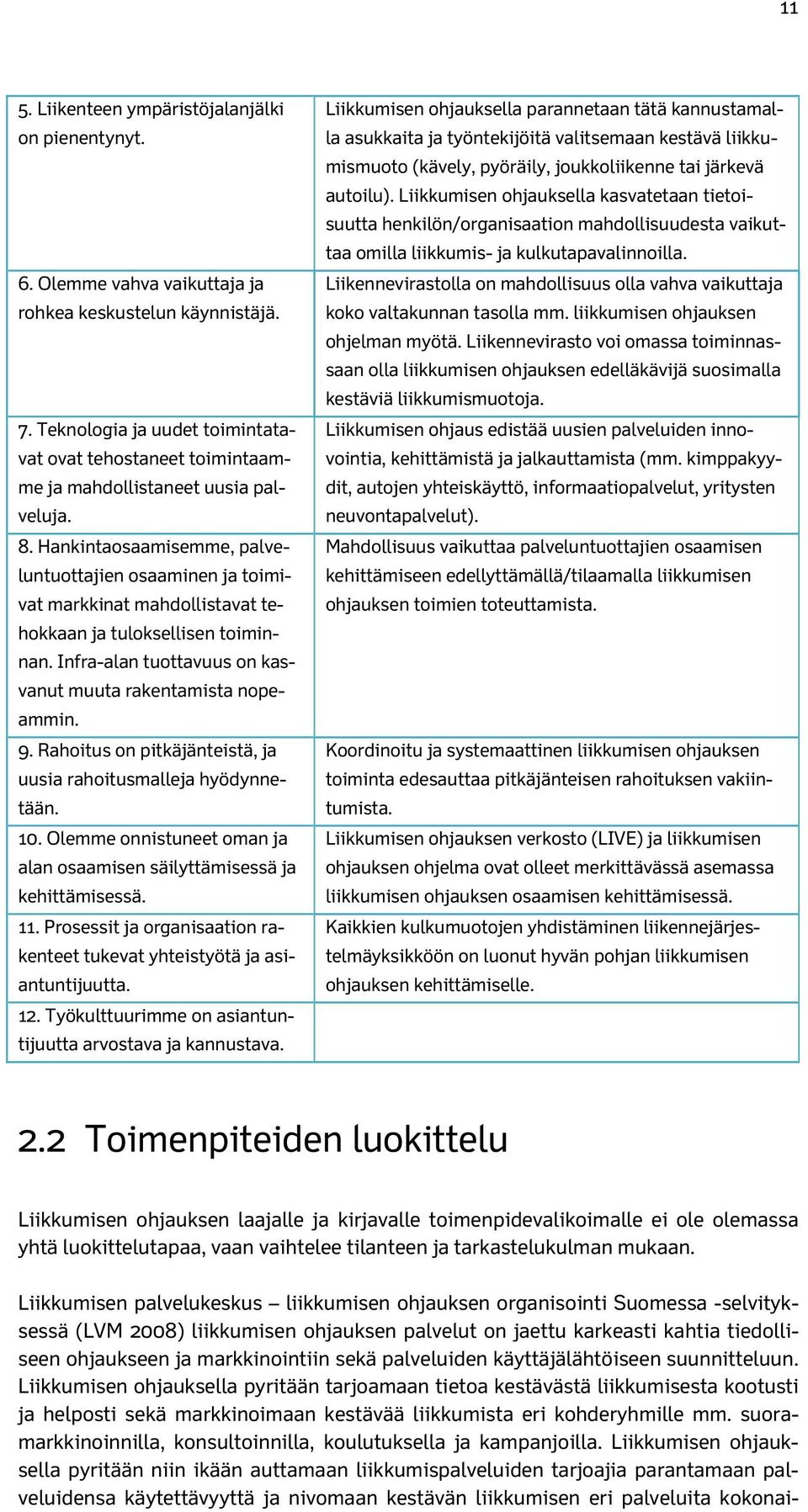 Hankintaosaamisemme, palveluntuottajien osaaminen ja toimivat markkinat mahdollistavat tehokkaan ja tuloksellisen toiminnan. Infra-alan tuottavuus on kasvanut muuta rakentamista nopeammin. 9.