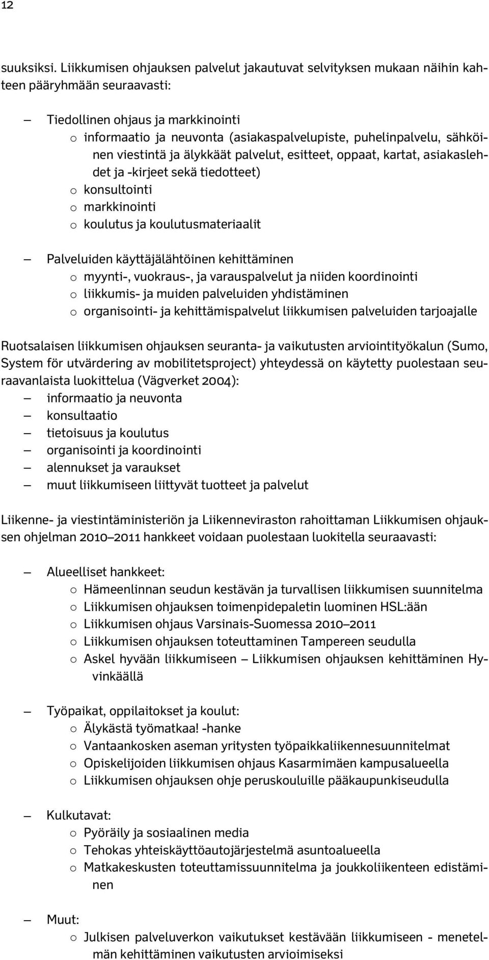 sähköinen viestintä ja älykkäät palvelut, esitteet, oppaat, kartat, asiakaslehdet ja -kirjeet sekä tiedotteet) o konsultointi o markkinointi o koulutus ja koulutusmateriaalit Palveluiden