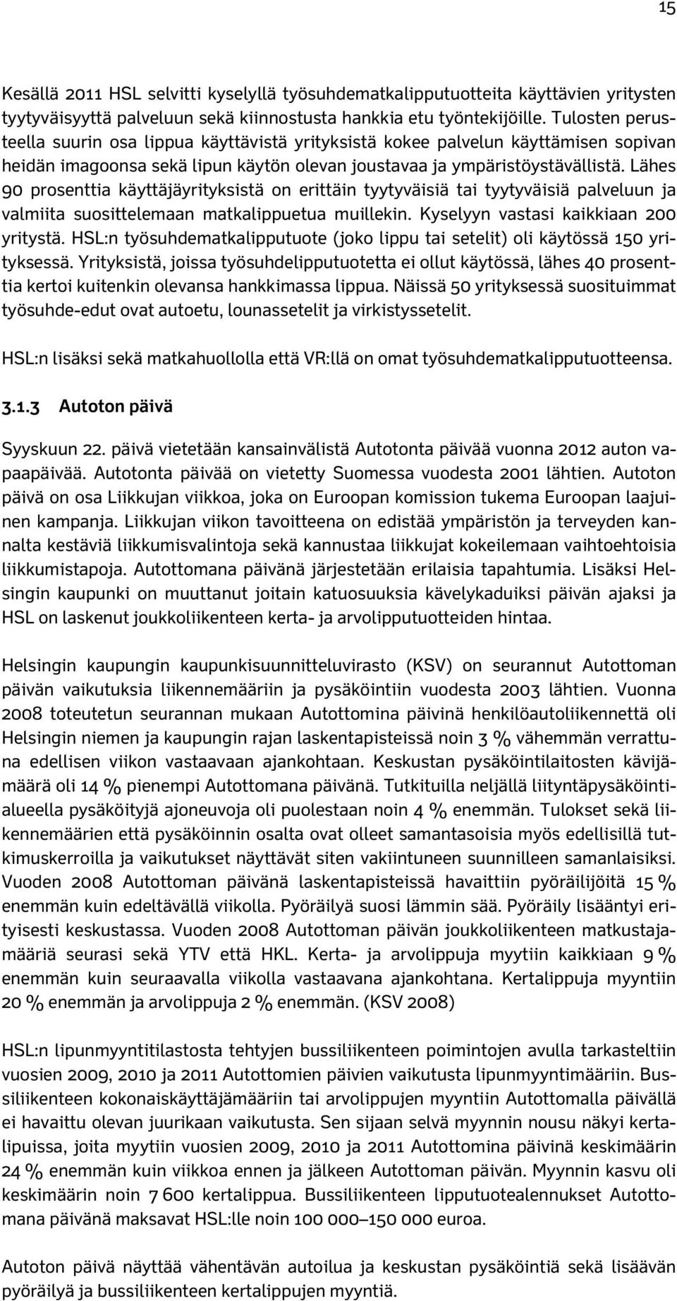 Lähes 90 prosenttia käyttäjäyrityksistä on erittäin tyytyväisiä tai tyytyväisiä palveluun ja valmiita suosittelemaan matkalippuetua muillekin. Kyselyyn vastasi kaikkiaan 200 yritystä.