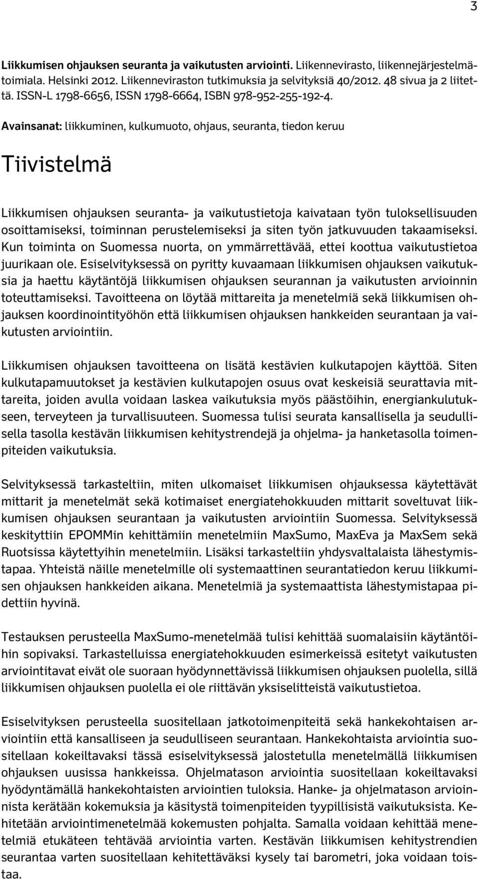 Avainsanat: liikkuminen, kulkumuoto, ohjaus, seuranta, tiedon keruu Tiivistelmä Liikkumisen ohjauksen seuranta- ja vaikutustietoja kaivataan työn tuloksellisuuden osoittamiseksi, toiminnan