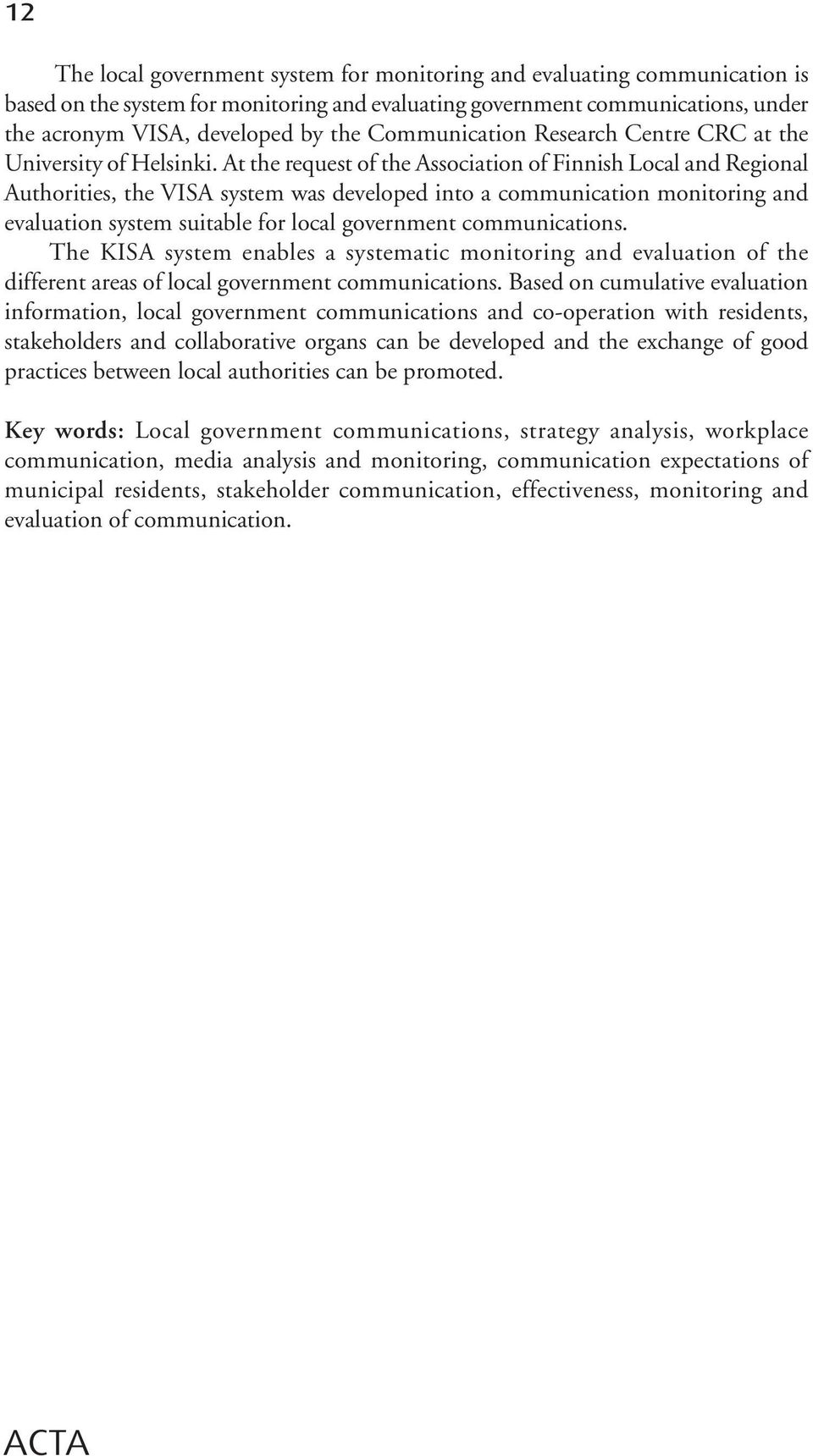 At the request of the Association of Finnish Local and Regional Authorities, the VISA system was developed into a communication monitoring and evaluation system suitable for local government