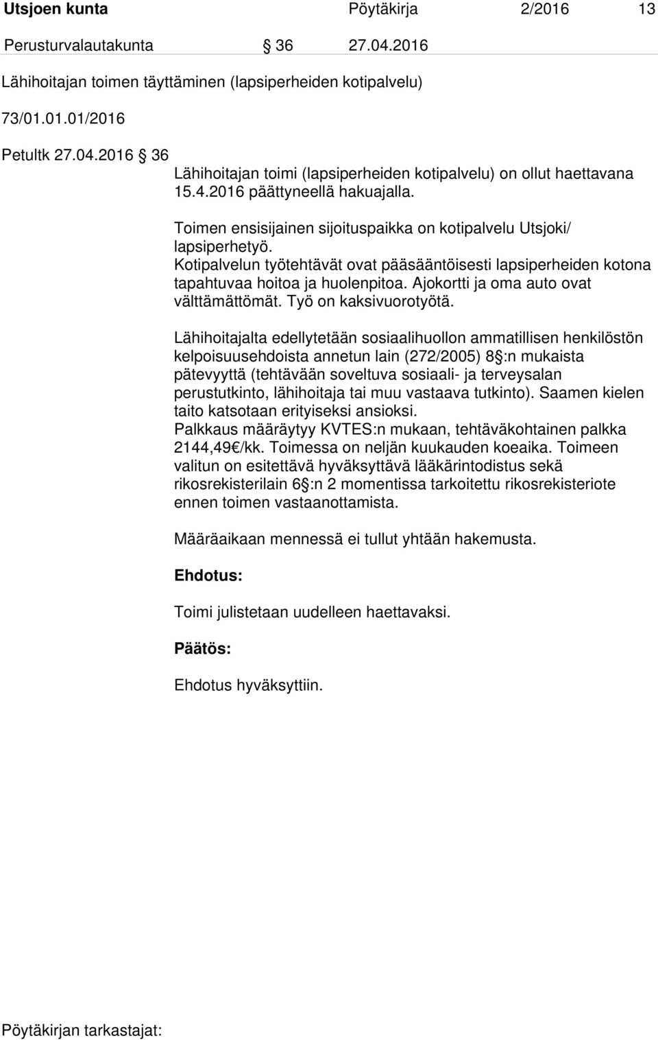 Kotipalvelun työtehtävät ovat pääsääntöisesti lapsiperheiden kotona tapahtuvaa hoitoa ja huolenpitoa. Ajokortti ja oma auto ovat välttämättömät. Työ on kaksivuorotyötä.