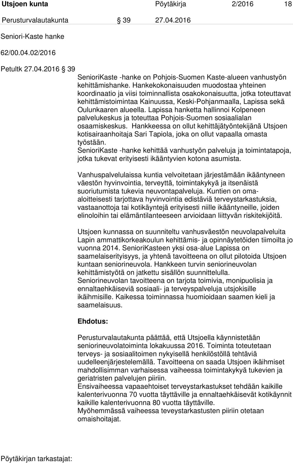 Lapissa hanketta hallinnoi Kolpeneen palvelukeskus ja toteuttaa Pohjois-Suomen sosiaalialan osaamiskeskus.