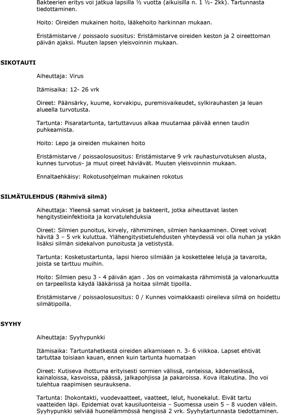 SIKOTAUTI Itämisaika: 12-26 vrk Oireet: Päänsärky, kuume, korvakipu, puremisvaikeudet, sylkirauhasten ja leuan alueella turvotusta.