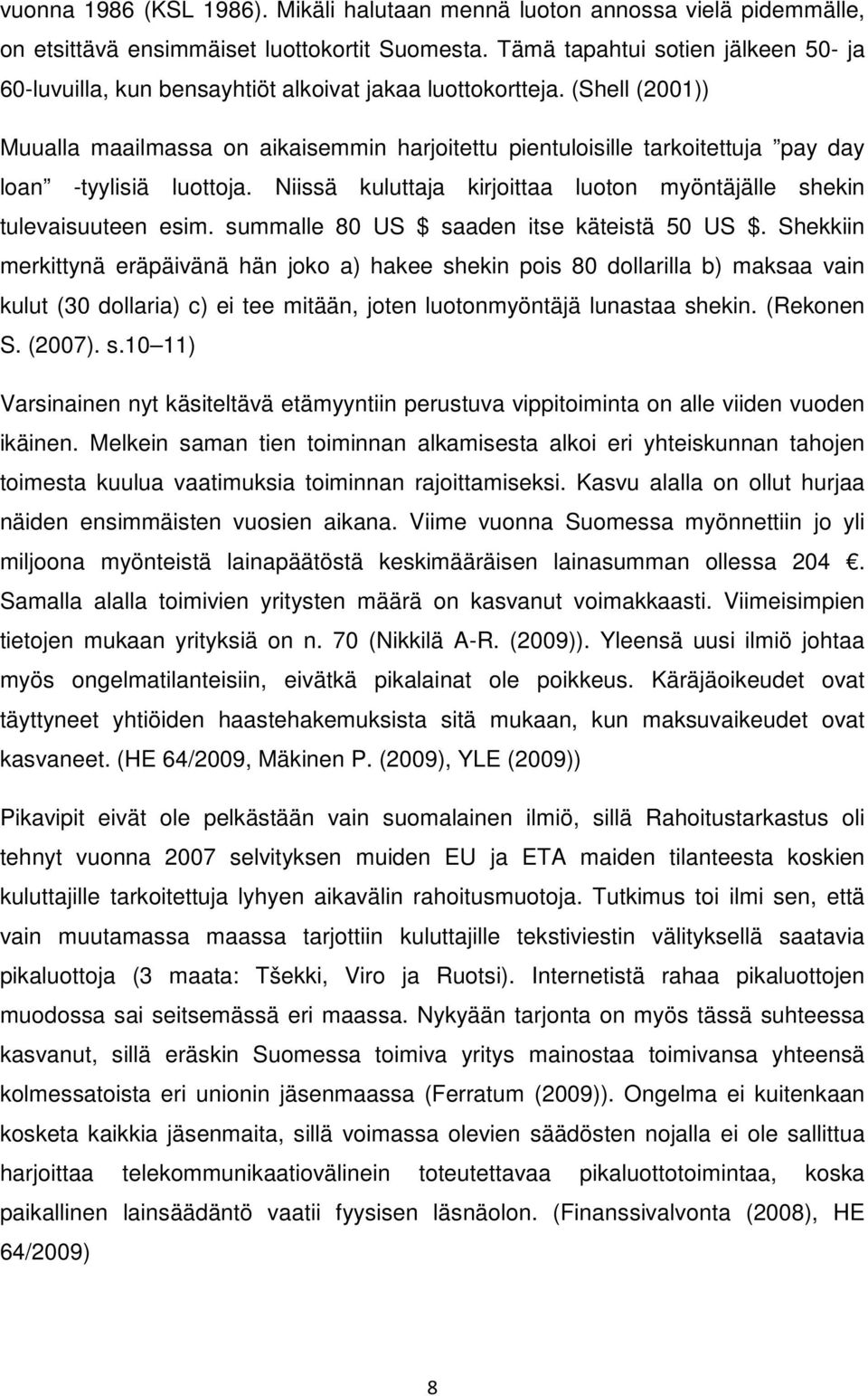 (Shell (2001)) Muualla maailmassa on aikaisemmin harjoitettu pientuloisille tarkoitettuja pay day loan -tyylisiä luottoja. Niissä kuluttaja kirjoittaa luoton myöntäjälle shekin tulevaisuuteen esim.