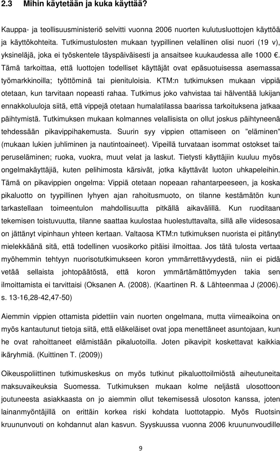 Tämä tarkoittaa, että luottojen todelliset käyttäjät ovat epäsuotuisessa asemassa työmarkkinoilla; työttöminä tai pienituloisia. KTM:n tutkimuksen mukaan vippiä otetaan, kun tarvitaan nopeasti rahaa.