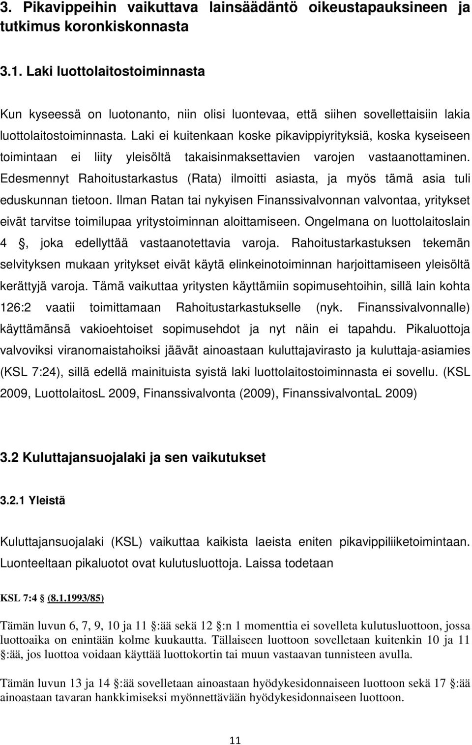 Laki ei kuitenkaan koske pikavippiyrityksiä, koska kyseiseen toimintaan ei liity yleisöltä takaisinmaksettavien varojen vastaanottaminen.