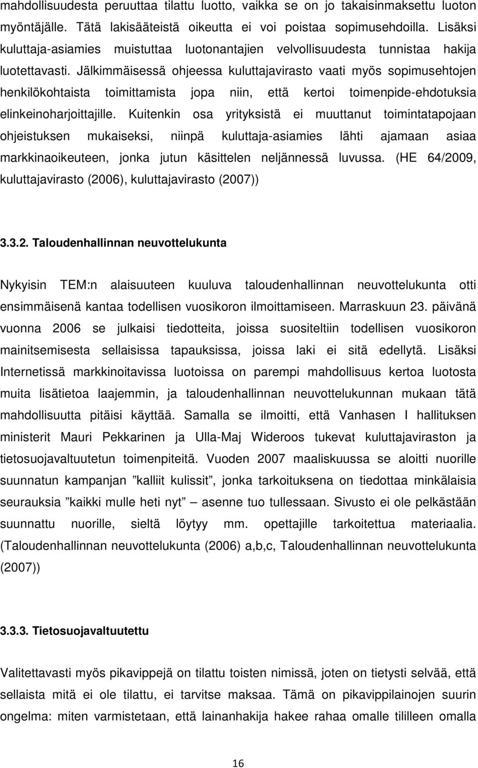 Jälkimmäisessä ohjeessa kuluttajavirasto vaati myös sopimusehtojen henkilökohtaista toimittamista jopa niin, että kertoi toimenpide-ehdotuksia elinkeinoharjoittajille.