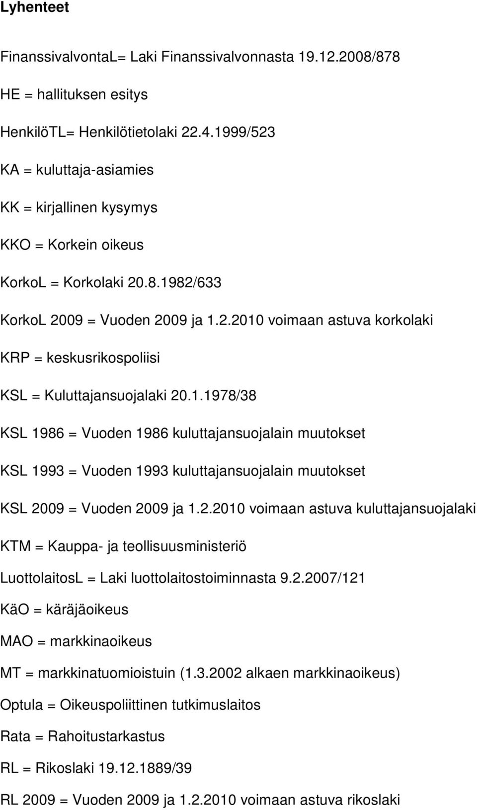 1.1978/38 KSL 1986 = Vuoden 1986 kuluttajansuojalain muutokset KSL 1993 = Vuoden 1993 kuluttajansuojalain muutokset KSL 20