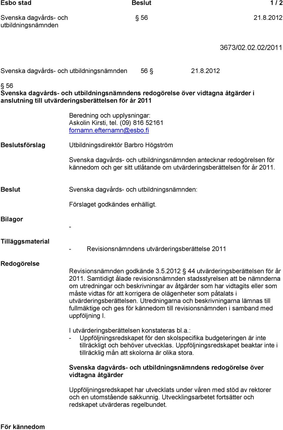 2012 56 Svenska dagvårds- och utbildningsnämndens redogörelse över vidtagna åtgärder i anslutning till utvärderingsberättelsen för år 2011 Beredning och upplysningar: Askolin Kirsti, tel.