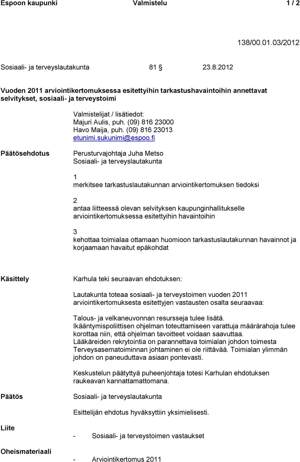 23.8.2012 Vuoden 2011 arviointikertomuksessa esitettyihin tarkastushavaintoihin annettavat selvitykset, sosiaali- ja terveystoimi Valmistelijat / lisätiedot: Majuri Aulis, puh.