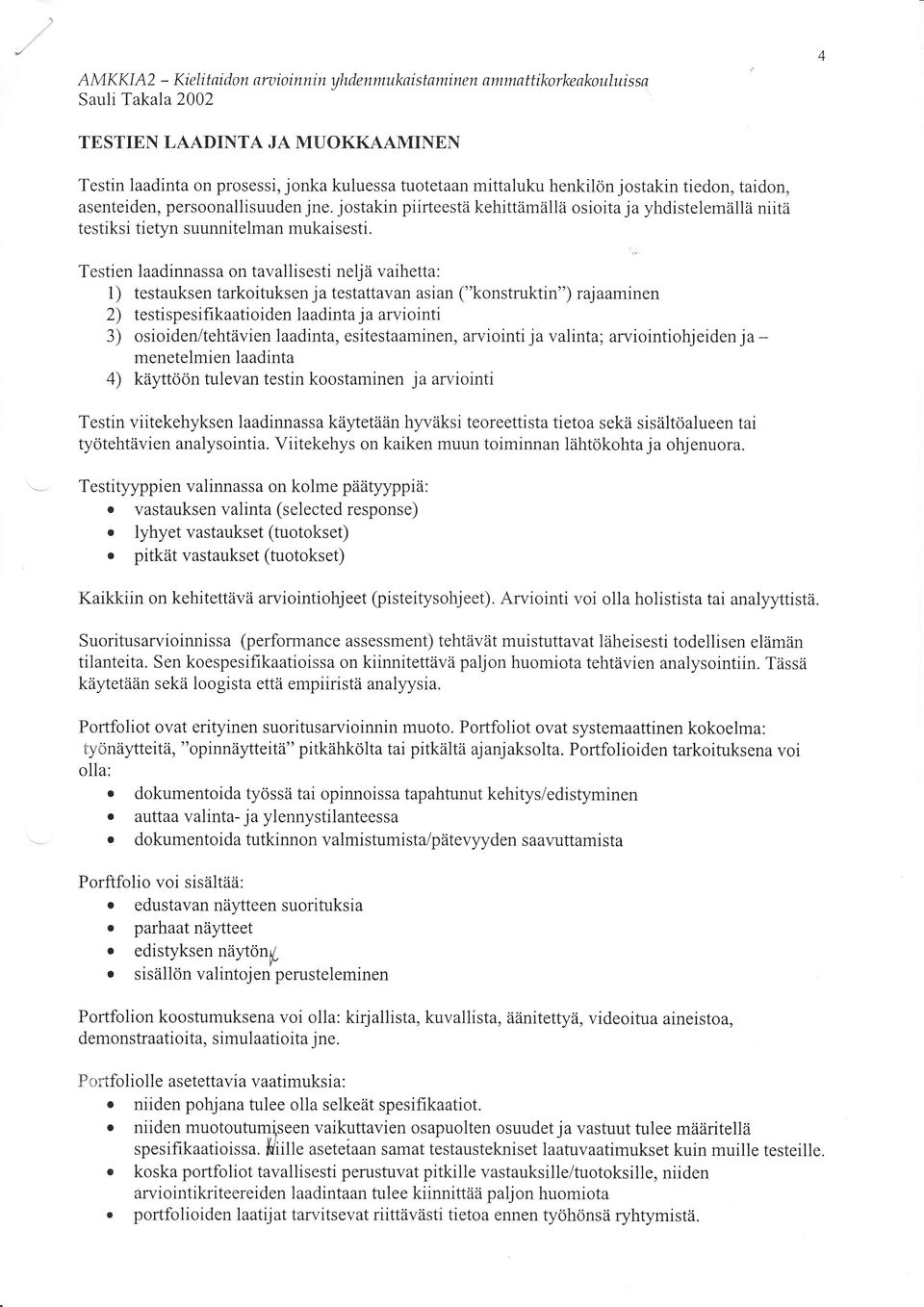 Testien laadinnassa on tavallisesti neljä vaihetta: 1) testauksen tarkoituksen ja testattavan asian ("konstruktin") rajaaminen 2) testispesifikaatioiden laadinta ja arviointi 3) osioiden/tehtävien