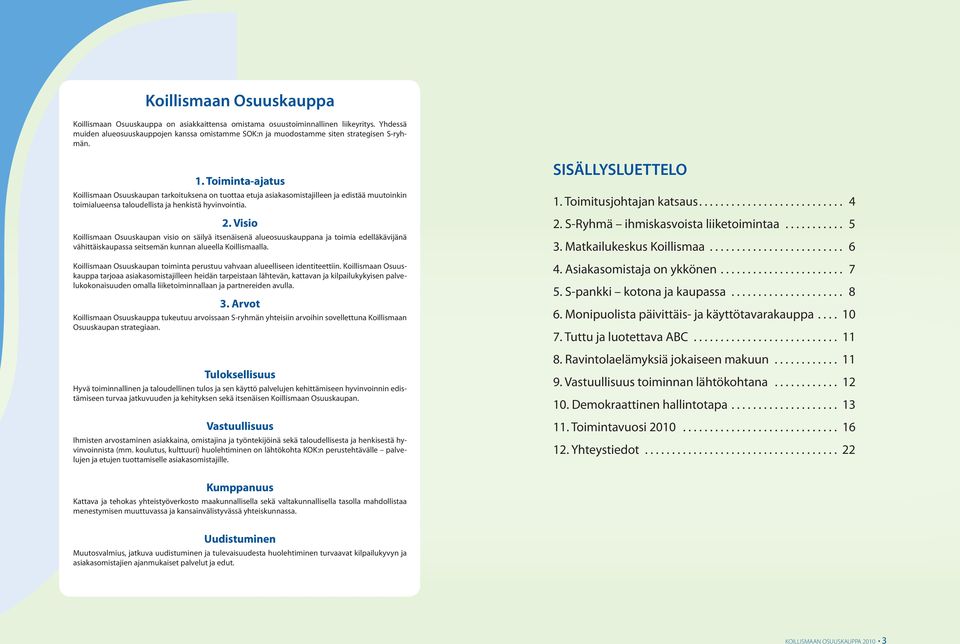 Toiminta-ajatus Koillismaan Osuuskaupan tarkoituksena on tuottaa etuja asiakasomistajilleen ja edistää muutoinkin toimialueensa taloudellista ja henkistä hyvinvointia. 2.