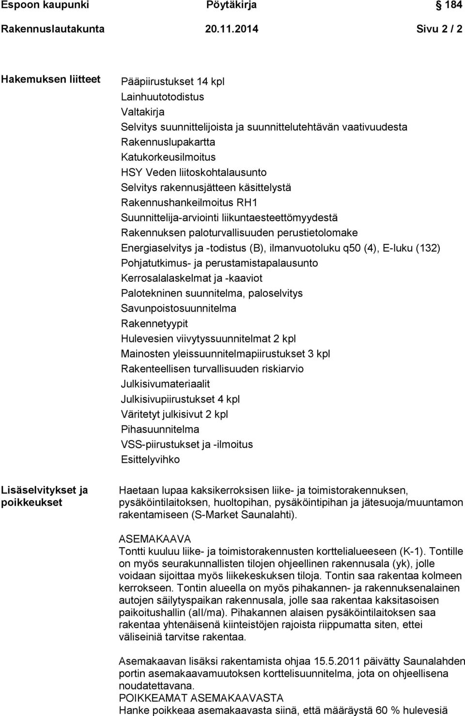 Rakennuslupakartta Katukorkeusilmoitus HSY Veden liitoskohtalausunto Selvitys rakennusjätteen käsittelystä Rakennushankeilmoitus RH1 Suunnittelija-arviointi liikuntaesteettömyydestä Rakennuksen