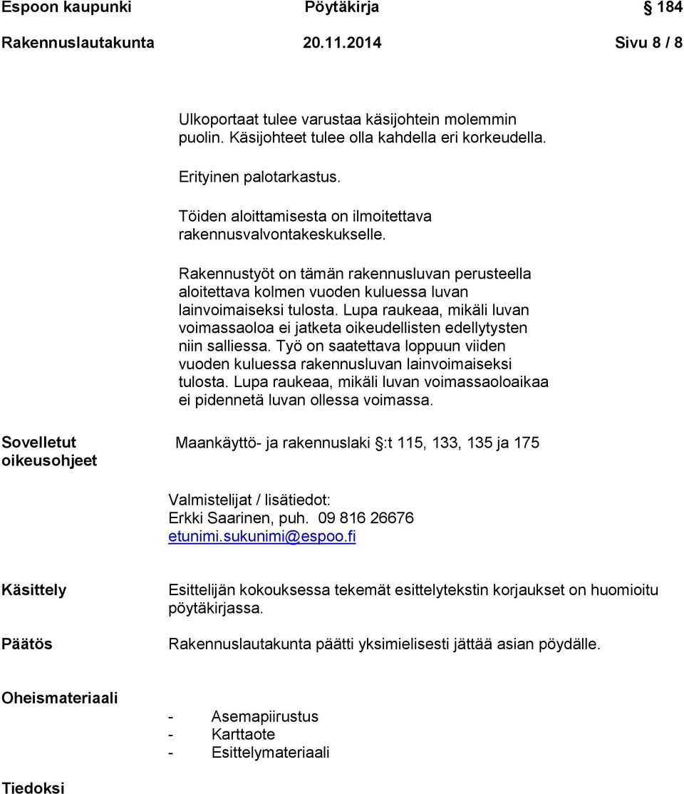 Lupa raukeaa, mikäli luvan voimassaoloa ei jatketa oikeudellisten edellytysten niin salliessa. Työ on saatettava loppuun viiden vuoden kuluessa rakennusluvan lainvoimaiseksi tulosta.